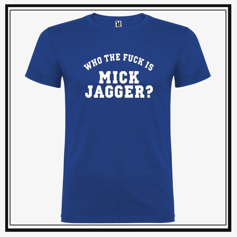 Camiseta Who The Fuck is Mick Jagger