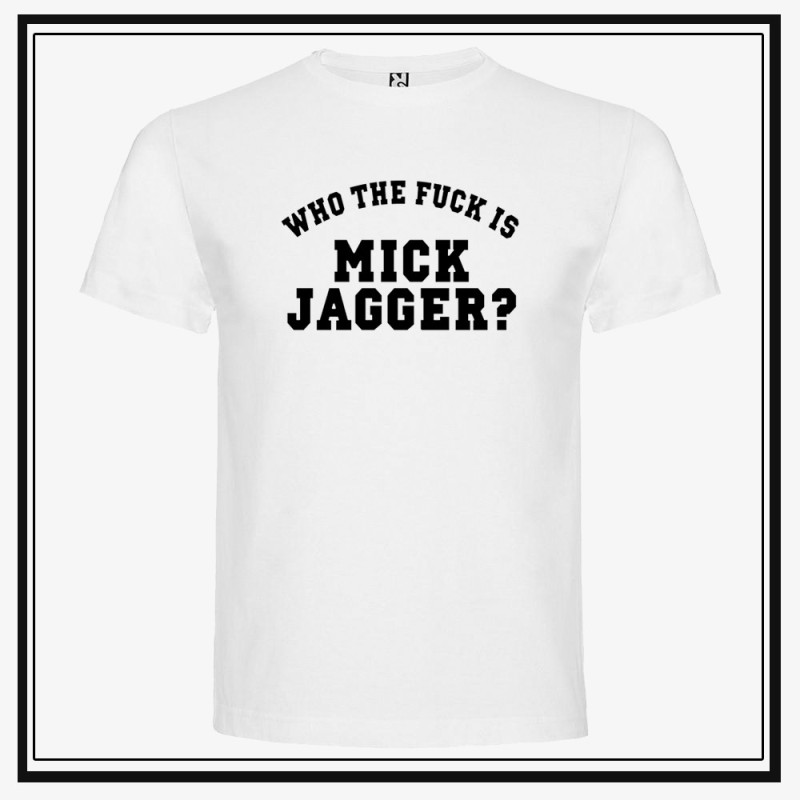 Camiseta Who The Fuck is Mick Jagger
