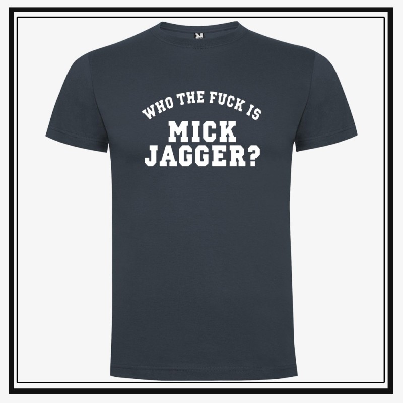 Camiseta Who The Fuck is Mick Jagger