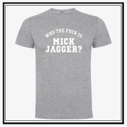 Camiseta Who The Fuck is Mick Jagger
