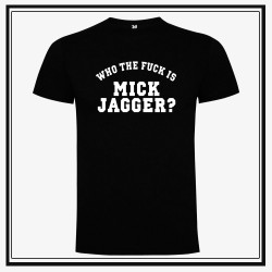 Camiseta Who The Fuck is Mick Jagger