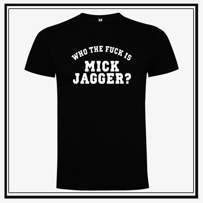 Camiseta Who The Fuck is Mick Jagger